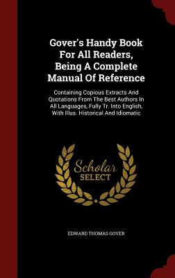 Gover's Handy Book For All Readers, Being A Complete Manual Of Reference: Containing Copious Extracts And Quotations From The Best Authors In All Lang