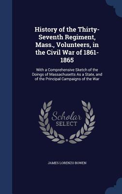History of the Thirty-Seventh Regiment, Mass., Volunteers, in the Civil War of 1861-1865: With a Comprehensive Sketch of the Doings of Massachusetts A