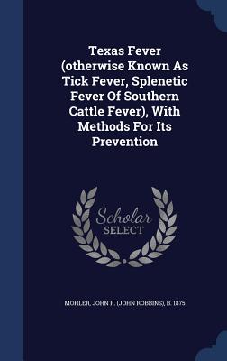 Texas Fever (otherwise Known As Tick Fever, Splenetic Fever Of Southern Cattle Fever), With Methods For Its Prevention