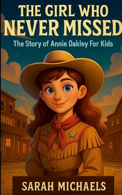 The Girl Who Never Missed: The Story of Annie Oakley For Kids
