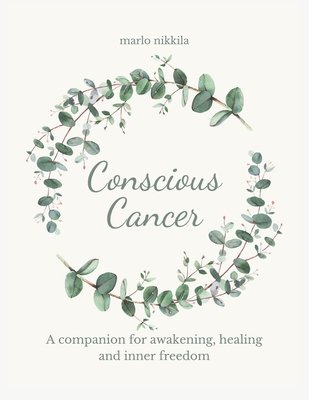 Conscious Cancer: A companion for awakening, healing and inner freedom