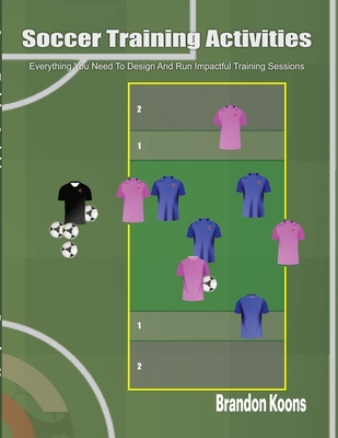 Soccer Training Activities: Everything You Need To Design And Run Impactful Training Sessions