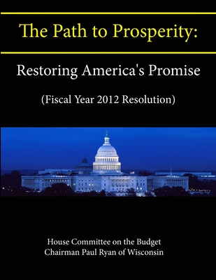 The Path to Prosperity, Restoring America's Promise: Fiscal Year 2012 Resolution