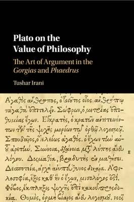 Plato on the Value of Philosophy: The Art of Argument in the Gorgias and Phaedrus