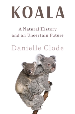 Koala: A Natural History and an Uncertain Future