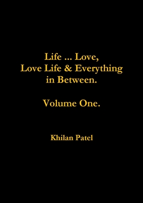 Life ... Love, Love Life & Everything in Between. Volume One.