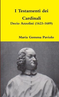 I Testamenti dei Cardinali: Decio Azzolini (1623-1689)