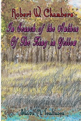 Robert W. Chambers: In Search of the Unknown Author of The King in Yellow