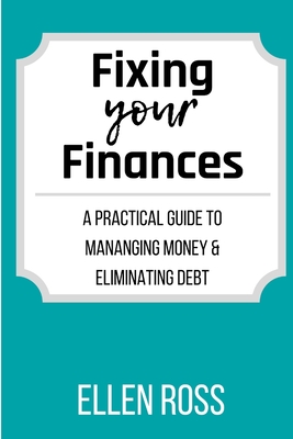 Fixing Your Finances: A Practical Guide to Managing Money and Eliminating Debt