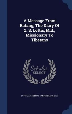 A Message From Batang; The Diary Of Z. S. Loftis, M.d., Missionary To Tibetans