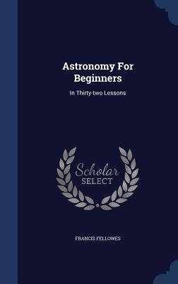 Astronomy For Beginners: In Thirty-two Lessons