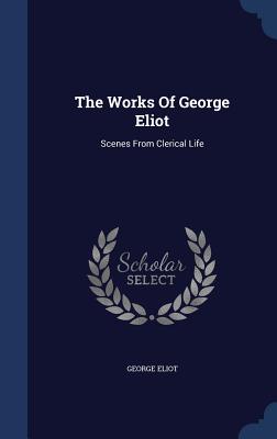 The Works Of George Eliot: Scenes From Clerical Life