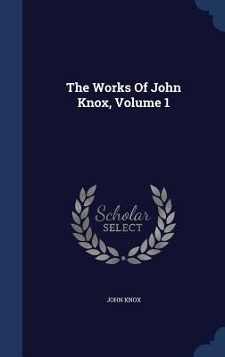 The Works Of John Knox, Volume 1