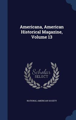 Americana, American Historical Magazine, Volume 13