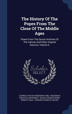 The History of the Popes from the Close of the Middle Ages: Drawn from the Secret Archives of the Vatican and Other Original Sources, Volume 6