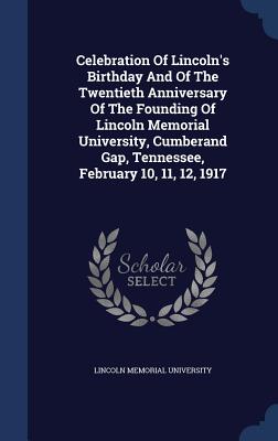 Celebration Of Lincoln's Birthday And Of The Twentieth Anniversary Of The Founding Of Lincoln Memorial University, Cumberand Gap, Tennessee, February