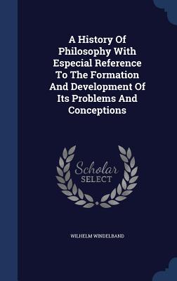 A History of Philosophy with Especial Reference to the Formation and Development of Its Problems and Conceptions