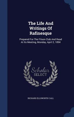 The Life And Writings Of Rafinesque: Prepared For The Filson Club And Read At Its Meeting, Monday, April 2, 1894