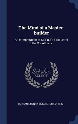 The Mind of a Master-builder: An Interpretation of St. Paul's First Letter to the Corinthians ..