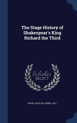 The Stage History of Shakespear's King Richard the Third