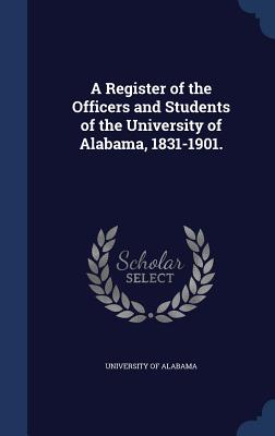 A Register of the Officers and Students of the University of Alabama, 1831-1901.