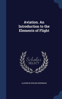 Aviation. An Introduction to the Elements of Flight