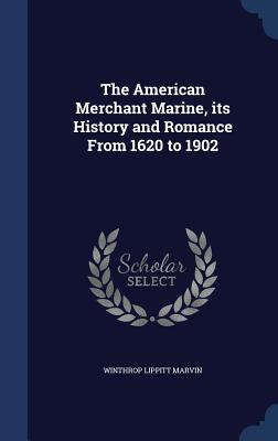 The American Merchant Marine, its History and Romance From 1620 to 1902