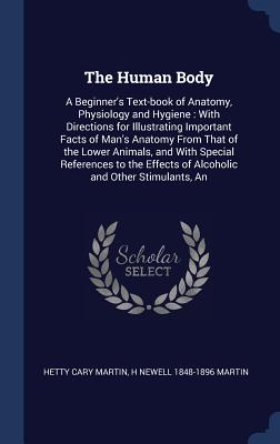 The Human Body: A Beginner's Text-book of Anatomy, Physiology and Hygiene: With Directions for Illustrating Important Facts of Man's A