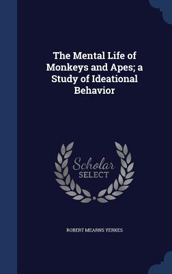 The Mental Life of Monkeys and Apes; a Study of Ideational Behavior