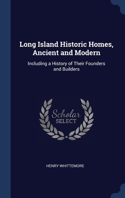 Long Island Historic Homes, Ancient and Modern: Including a History of Their Founders and Builders
