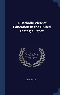 A Catholic View of Education in the United States; a Paper