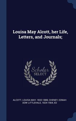 Louisa May Alcott, her Life, Letters, and Journals;