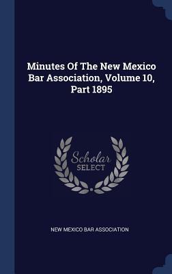 Minutes Of The New Mexico Bar Association, Volume 10, Part 1895