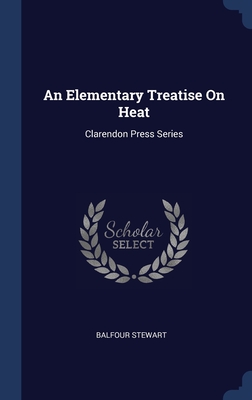 An Elementary Treatise On Heat: Clarendon Press Series