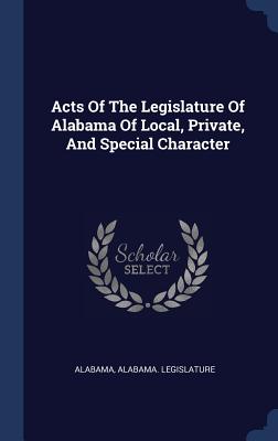 Acts Of The Legislature Of Alabama Of Local, Private, And Special Character