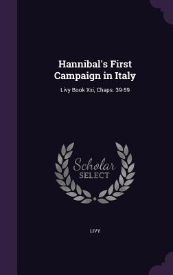 Hannibal's First Campaign in Italy: Livy Book Xxi, Chaps. 39-59