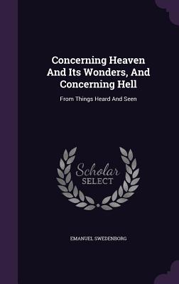 Concerning Heaven and Its Wonders, and Concerning Hell: From Things Heard and Seen