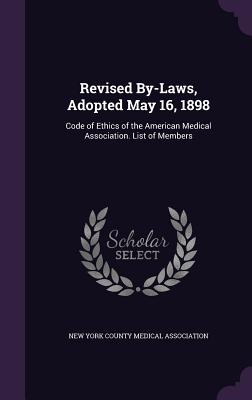 Revised By-Laws, Adopted May 16, 1898: Code of Ethics of the American Medical Association. List of Members