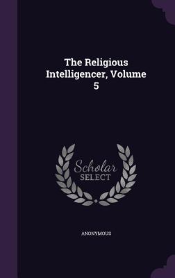 The Religious Intelligencer, Volume 5