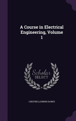 A Course in Electrical Engineering, Volume 1