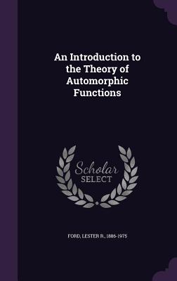 An Introduction to the Theory of Automorphic Functions