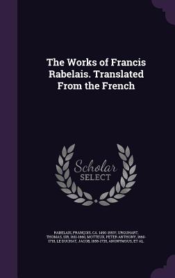 The Works of Francis Rabelais. Translated from the French