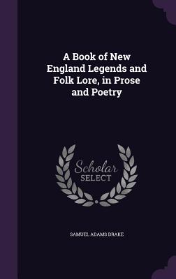 A Book of New England Legends and Folk Lore, in Prose and Poetry