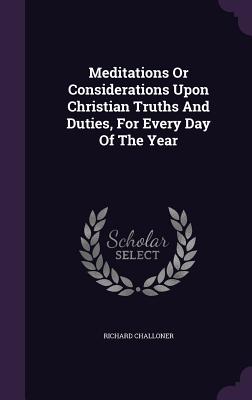 Meditations Or Considerations Upon Christian Truths And Duties, For Every Day Of The Year
