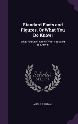 Standard Facts and Figures, Or What You Do Know!: What You Don't Know!! What You Want to Know!!!