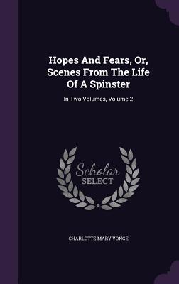 Hopes And Fears, Or, Scenes From The Life Of A Spinster: In Two Volumes, Volume 2