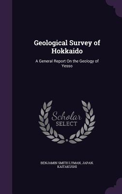 Geological Survey of Hokkaido: A General Report On the Geology of Yesso