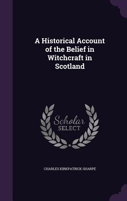 A Historical Account of the Belief in Witchcraft in Scotland