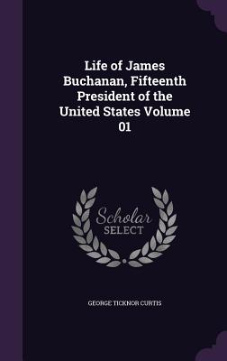 Life of James Buchanan, Fifteenth President of the United States Volume 01