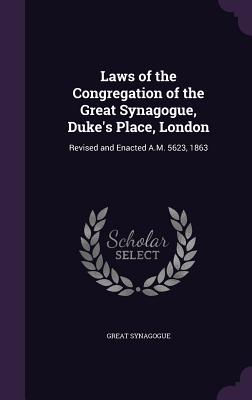 Laws of the Congregation of the Great Synagogue, Duke's Place, London: Revised and Enacted A.M. 5623, 1863